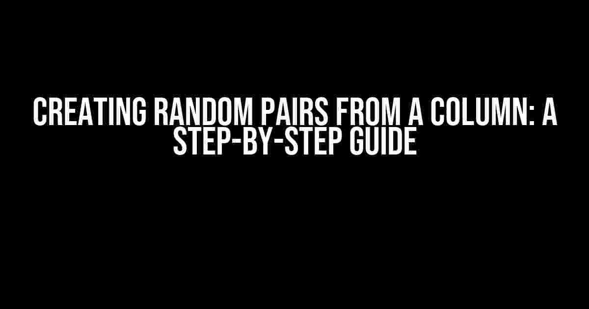 Creating Random Pairs from a Column: A Step-by-Step Guide