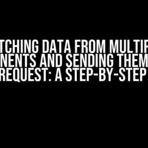 Fetching Data from Multiple Components and Sending them in One POST Request: A Step-by-Step Guide