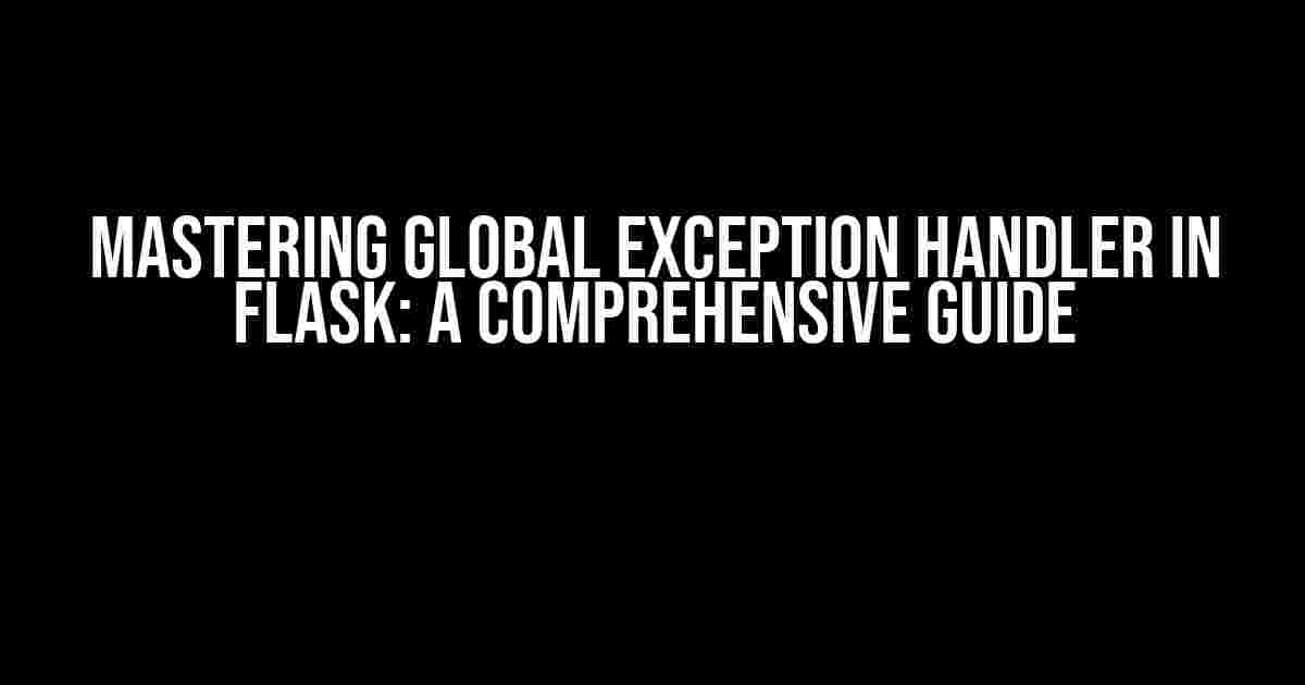 Mastering Global Exception Handler in Flask: A Comprehensive Guide