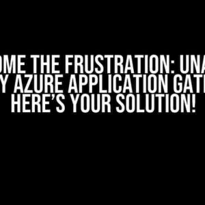 Overcome the Frustration: Unable to Deploy Azure Application Gateway? Here’s Your Solution!