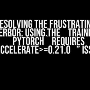 Resolving the Frustrating “ImportError: Using the `Trainer` with `PyTorch` requires `accelerate>=0.21.0`” Issue