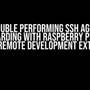 Trouble Performing SSH Agent Forwarding with Raspberry PI Using VSCode Remote Development Extension?