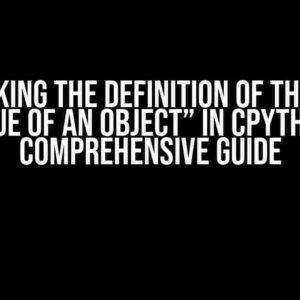 Unlocking the Definition of the Term “Value of an Object” in CPython: A Comprehensive Guide