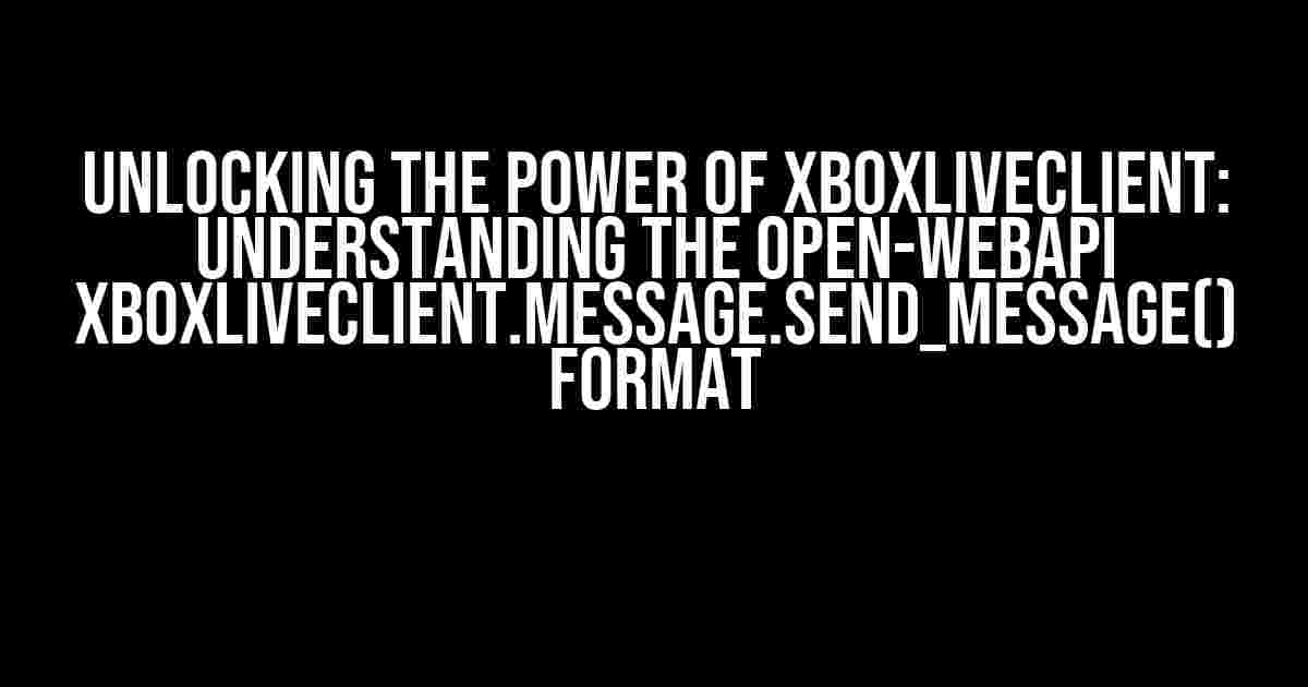 Unlocking the Power of XboxLiveClient: Understanding the open-webapi XboxLiveClient.message.send_message() Format