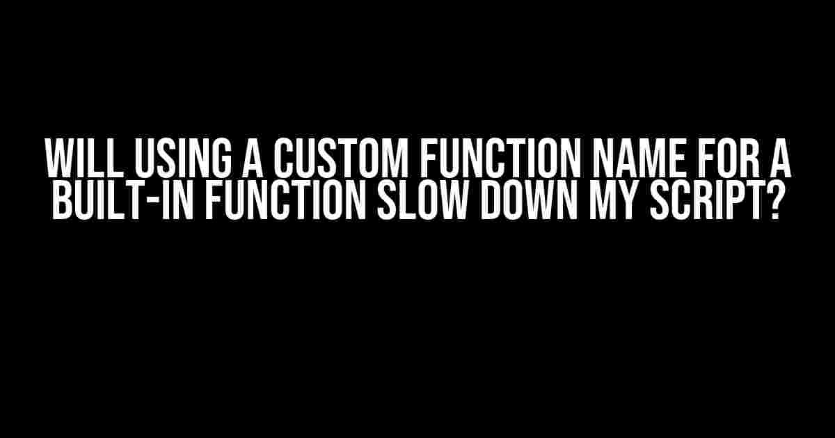 Will Using a Custom Function Name for a Built-in Function Slow Down My Script?